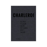 Charleroi – Il est clair que le gris est noir - signed